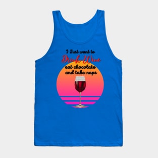 I just want to drink wine, eat chocolate and take naps! Tank Top